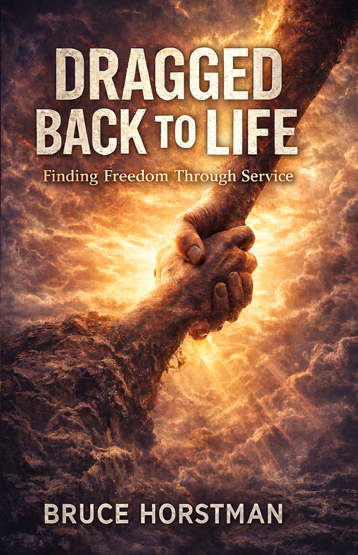 Dragged Back to Life: Finding Freedom Through Service by Bruce Horstman